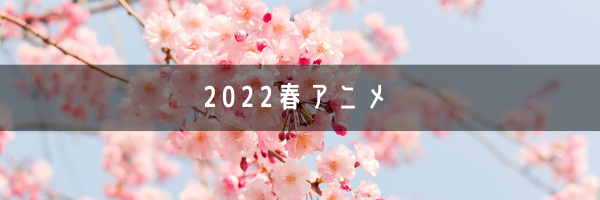 2022春アニメ