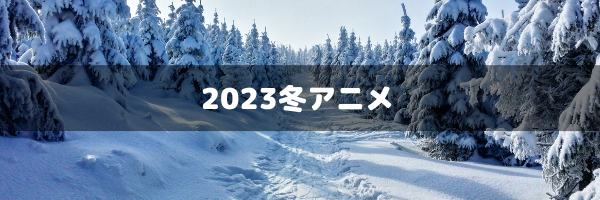 2023冬アニメ